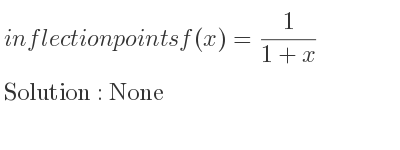 The inflection points of f(x)= 1/(1+x) are None